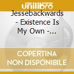 Jessebackwards - Existence Is My Own - Ep cd musicale di Jessebackwards