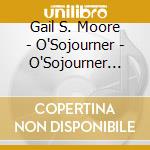 Gail S. Moore - O'Sojourner - O'Sojourner Truth, She Walked These American Roads cd