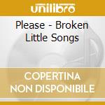 Please - Broken Little Songs cd