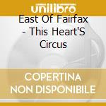 East Of Fairfax - This Heart'S Circus cd