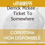 Derrick Mckee - Ticket To Somewhere cd