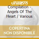 Compilation - Angels Of The Heart / Various cd musicale di Various