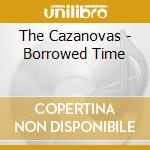 The Cazanovas - Borrowed Time cd