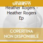 Heather Rogers - Heather Rogers Ep cd musicale di Heather Rogers