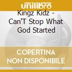 Kingz Kidz - Can'T Stop What God Started cd musicale di Kingz Kidz