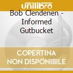 Bob Clendenen - Informed Gutbucket cd