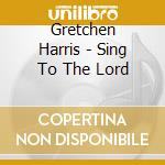 Gretchen Harris - Sing To The Lord cd