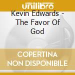 Kevin Edwards - The Favor Of God cd musicale di Kevin Edwards