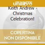 Keith Andrew - Christmas Celebration! cd musicale di Keith Andrew