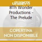 8Th Wonder Productions - The Prelude cd musicale di 8Th Wonder Productions