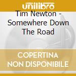 Tim Newton - Somewhere Down The Road cd musicale di Tim Newton