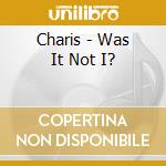 Charis - Was It Not I? cd