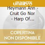 Heymann Ann - Cruit Go Nor - Harp Of Gold cd musicale di Heymann Ann