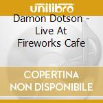 Damon Dotson - Live At Fireworks Cafe cd