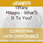 Tiffany Milagro - What'S It To You? cd