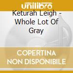 Keturah Leigh - Whole Lot Of Gray cd