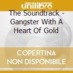 The Soundtrack - Gangster With A Heart Of Gold cd musicale di The Soundtrack