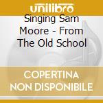 Singing Sam Moore - From The Old School cd