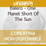 Balero - One Planet Short Of The Sun cd