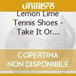 Lemon Lime Tennis Shoes - Take It Or Leave It cd