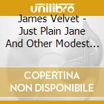 James Velvet - Just Plain Jane And Other Modest Proposals cd