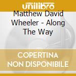 Matthew David Wheeler - Along The Way cd
