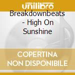 Breakdownbeats - High On Sunshine cd musicale di Breakdownbeats