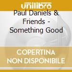 Paul Daniels & Friends - Something Good cd