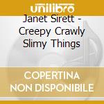 Janet Sirett - Creepy Crawly Slimy Things cd musicale di Janet Sirett