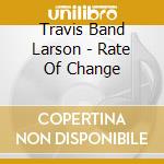 Travis Band Larson - Rate Of Change cd