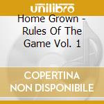 Home Grown - Rules Of The Game Vol. 1 cd