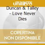 Duncan & Talley - Love Never Dies cd musicale di Duncan & Talley
