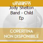 Jody Shelton Band - Child Ep cd