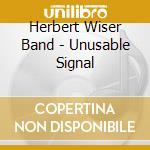 Herbert Wiser Band - Unusable Signal cd musicale di Herbert Wiser Band