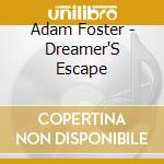 Adam Foster - Dreamer'S Escape cd musicale di Adam Foster