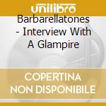 Barbarellatones - Interview With A Glampire cd musicale di Barbarellatones