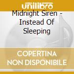 Midnight Siren - Instead Of Sleeping cd musicale di Midnight Siren