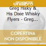 Greg Hisky & His Dixie Whisky Flyers - Greg Hisky & His Dixie Whisky Flyers cd