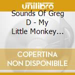 Sounds Of Greg D - My Little Monkey Got Caught cd musicale di Sounds Of Greg D
