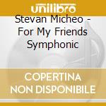 Stevan Micheo - For My Friends Symphonic cd
