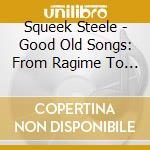 Squeek Steele - Good Old Songs: From Ragime To Wartime 2 cd