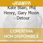 Kate Blain, Phil Henry, Gary Moon - Detour cd