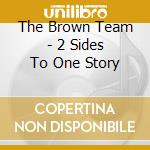 The Brown Team - 2 Sides To One Story cd