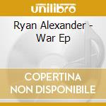 Ryan Alexander - War Ep cd