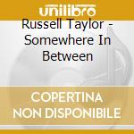 Russell Taylor - Somewhere In Between cd musicale di Russell Taylor