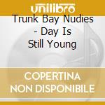 Trunk Bay Nudies - Day Is Still Young cd