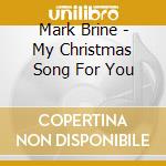 Mark Brine - My Christmas Song For You cd musicale di Mark Brine