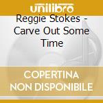 Reggie Stokes - Carve Out Some Time cd