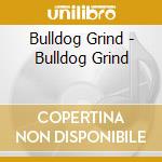 Bulldog Grind - Bulldog Grind cd musicale di Bulldog Grind