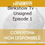 Blinkshow Tv - Unsigned Episode 1 cd